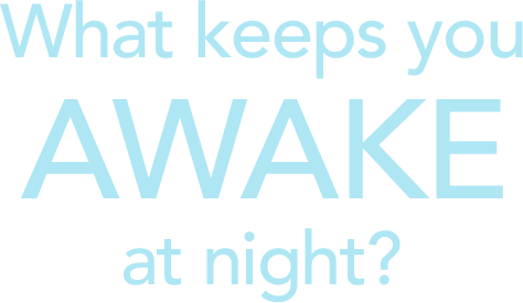 What keeps you awake at night?